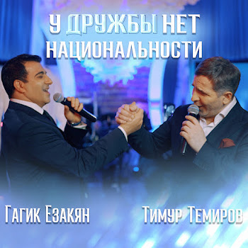 Гагик Езакян У Дружбы Нет Национальности Ft Тимур Темиров Скачать mp3